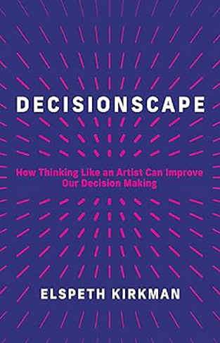 Decisionscape - How Thinking Like an Artist Can Improve Our Decision-Making